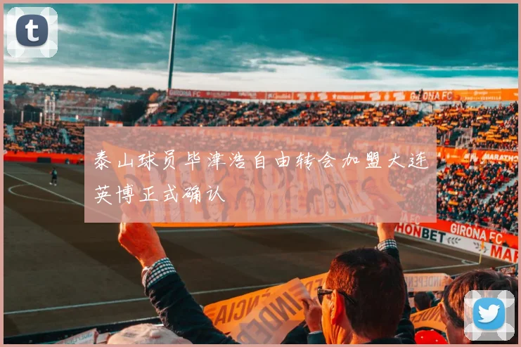 泰山球员毕津浩自由转会加盟大连英博正式确认