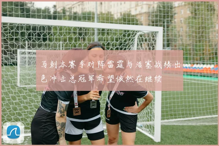 马刺本赛季对阵雷霆与活塞战绩出色冲击总冠军希望依然在继续