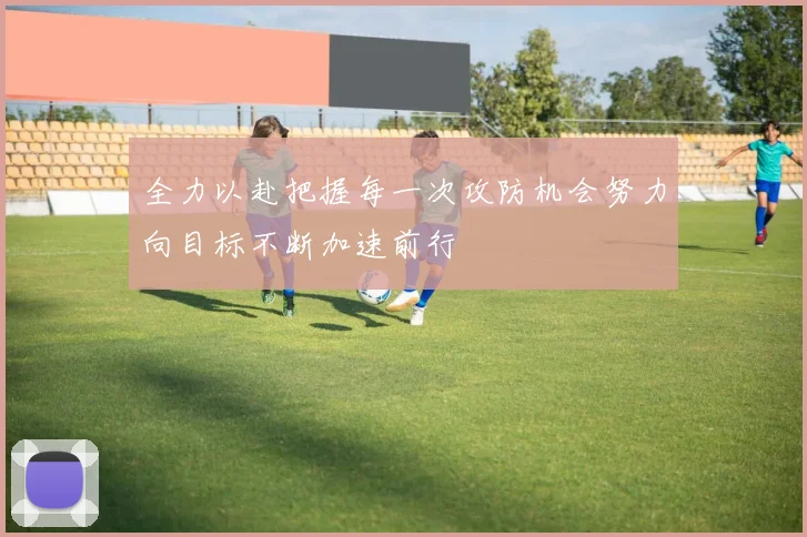 全力以赴把握每一次攻防机会努力向目标不断加速前行